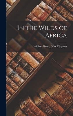 In the Wilds of Africa - William Henry Giles Kingston