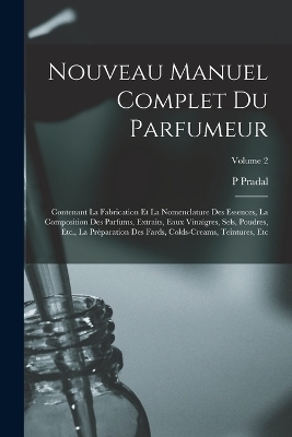 Nouveau Manuel Complet Du Parfumeur - P Pradal