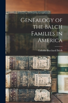 Genealogy of the Balch Families in America - Galusha Burchard Balch
