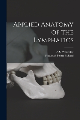 Applied Anatomy of the Lymphatics - Frederick Payne Millard, A G Walmsley