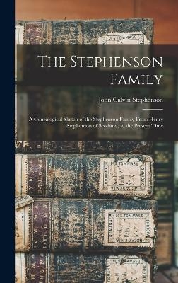 The Stephenson Family; a Genealogical Sketch of the Stephenson Family From Henry Stephenson of Scotland, to the Present Time - 