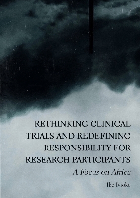 Rethinking Clinical Trials and Redefining Responsibility for Research Participants - Ike Iyioke