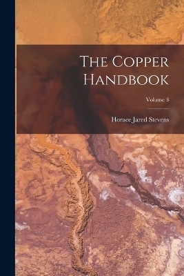 The Copper Handbook; Volume 3 - Horace Jared Stevens