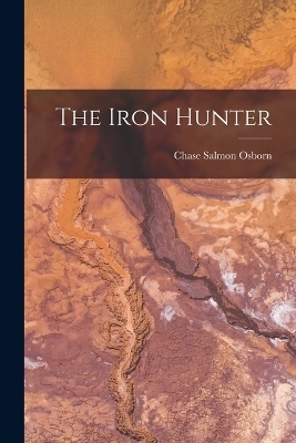 The Iron Hunter - Chase Salmon Osborn