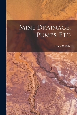 Mine Drainage, Pumps, Etc - Hans C Behr