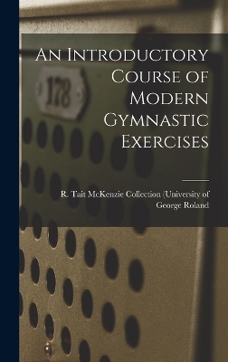 An Introductory Course of Modern Gymnastic Exercises - R Tait McKenzie Collection ( Roland