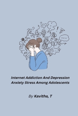 Internet Addiction And Depression Anxiety Stress Among Adolescents - Kavitha T