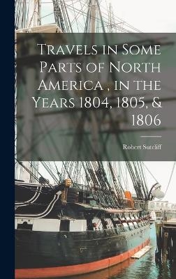 Travels in Some Parts of North America, in the Years 1804, 1805, & 1806 - Robert Sutcliff