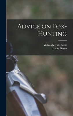 Advice on Fox-Hunting - Henry Baron, Willoughby De Broke