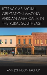 Literacy as Moral Obligation among African Americans in the Rural Southeast -  Amy Johnson Lachuk