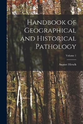 Handbook of Geographical and Historical Pathology; Volume 1 - August Hirsch