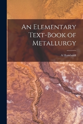 An Elementary Text-book of Metallurgy - A Humboldt B 1853 Sexton