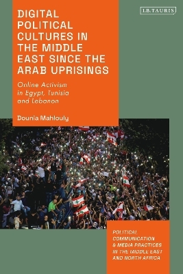 Digital Political Cultures in the Middle East since the Arab Uprisings - Dounia Mahlouly