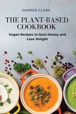 The Plant-Based Cookbook -  Harper Clark