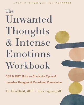 The Unwanted Thoughts and Intense Emotions Workbook - Blaise Aguirre, Jon Hershfield