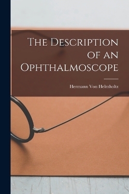 The Description of an Ophthalmoscope - Hermann Von Helmholtz