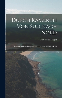 Durch Kamerun Von Süd Nach Nord - Curt Von Morgen