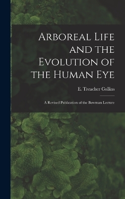 Arboreal Life and the Evolution of the Human Eye - Collins E Treacher (Edward Treacher)