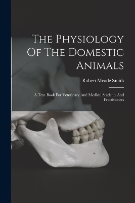 The Physiology Of The Domestic Animals - Robert Meade Smith