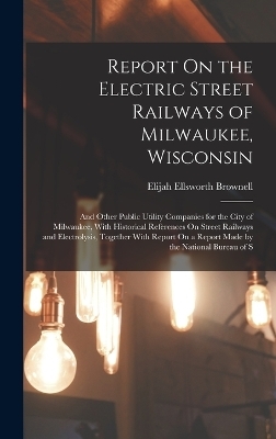Report On the Electric Street Railways of Milwaukee, Wisconsin - Elijah Ellsworth Brownell