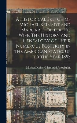 A Historical Sketch of Michael Keinadt and Margaret Diller, his Wife. The History and Genealogy of Their Numerous Posterity in the American States, up to the Year 1893 - 