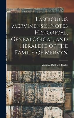 Fasciculus Mervinensis, Notes Historical, Genealogical, and Heraldic of the Family of Mervyn - William Richard Drake