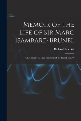 Memoir of the Life of Sir Marc Isambard Brunel - Richard Beamish