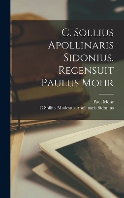 C. Sollius Apollinaris Sidonius. Recensuit Paulus Mohr - Paul Mohr, C Sollius Modestus Apollina Sidonius