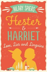 Hester and Harriet: Love, Lies and Linguine -  Hilary Spiers