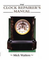 CLOCK REPAIRER'S MANUAL -  Mick Watters