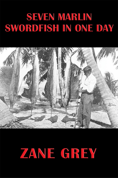 Seven Marlin Swordfish In One Day -  Zane Grey