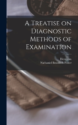 A Treatise on Diagnostic Methods of Examination - Hermann 1856-1933 Sahli, Nathaniel Bowditch Potter