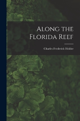 Along the Florida Reef - Charles Frederick Holder