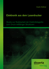 Elektronik aus dem Laserdrucker: Studie zur Nutzbarkeit der Elektrofotografie zum Druck leitfähiger Strukturen - Dustin Büttner