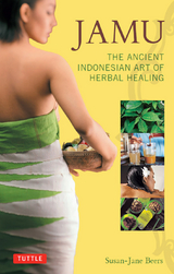 Jamu: The Ancient Indonesian Art of Herbal Healing -  Susan-Jane Beers