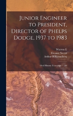 Junior Engineer to President, Director of Phelps Dodge, 1937 to 1983 - Eleanor Swent, Warren E 1915- Ive Fenzi, Arthur H Kinneberg