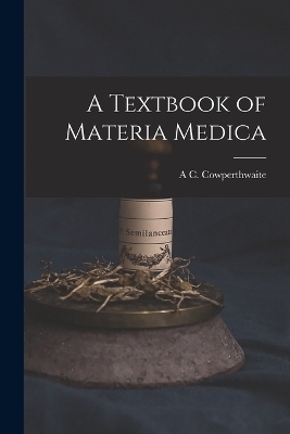 A Textbook of Materia Medica - Allen Corson Cowperthwaite