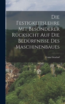 Die Festigkeitslehre mit Besonderer Rücksicht auf die Bedürfnisse des Maschinenbaues - Franz Grashof