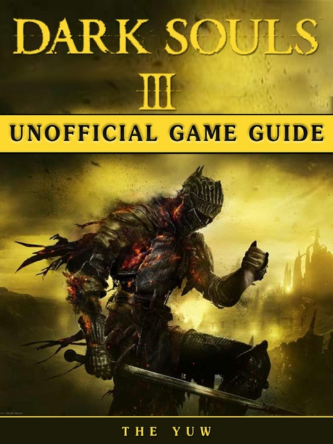 Dark Souls III Game Guide Unofficial -  The Yuw
