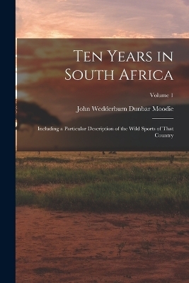 Ten Years in South Africa - John Wedderburn Dunbar Moodie