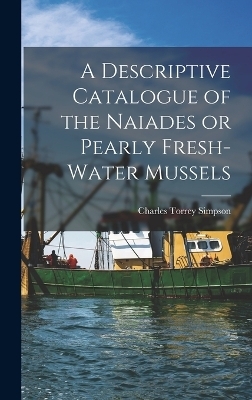 A Descriptive Catalogue of the Naiades or Pearly Fresh-Water Mussels - Charles Torrey Simpson