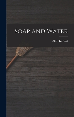 Soap and Water - Allyn K Ford