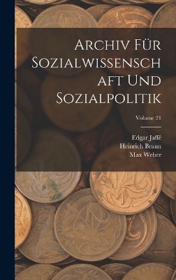 Archiv Für Sozialwissenschaft Und Sozialpolitik; Volume 21 - Werner Sombart, Max Weber, Heinrich Braun