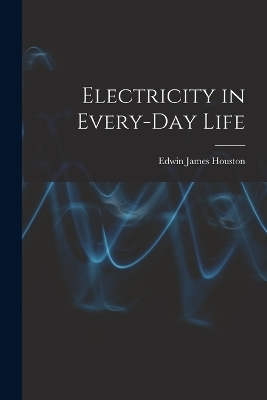 Electricity in Every-Day Life - Edwin James Houston