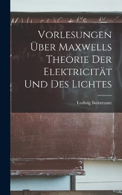 Vorlesungen Über Maxwells Theorie Der Elektricität Und Des Lichtes - Ludwig Boltzmann