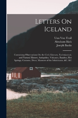 Letters On Iceland - Joseph Banks, Uno Von Troil, Abraham Bäck