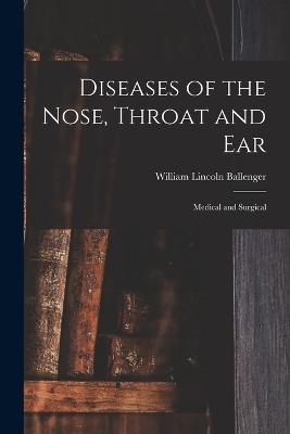 Diseases of the Nose, Throat and Ear - William Lincoln Ballenger