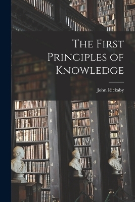 The First Principles of Knowledge - John Rickaby