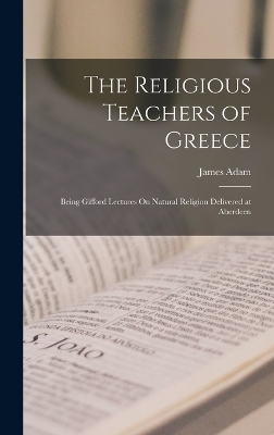 The Religious Teachers of Greece - James Adam