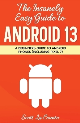 The Insanely Easy Guide to Android 13 - Scott La Counte